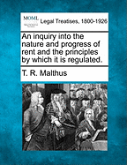 An Inquiry Into the Nature and Progress of Rent: And the Principles by Which It Is Regulated (1815)