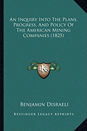 An Inquiry Into The Plans, Progress, And Policy Of The American Mining Companies (1825)