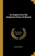 An Inquiry Into the Scriptural Views of Slavery