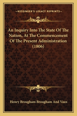 An Inquiry Into The State Of The Nation, At The Commencement Of The Present Administration (1806) - Brougham, Henry, Baron