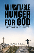 An Insatiable Hunger For God: Resting In His Gaze