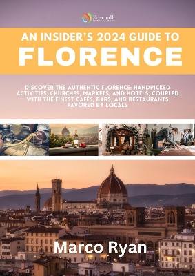 An Insider's 2024 Guide to Florence: Discover the Authentic Florence: Handpicked Activities, Churches, Markets and Hotels, coupled with the Finest Caf?s, Bars, and Restaurants Favored by Locals - Ryan, Marco