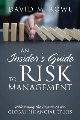 An Insider's Guide to Risk Management: Relearning the Lessons of the Global Financial Crisis - Rowe, David M