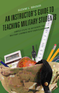 An Instructor's Guide to Teaching Military Students: Simple Steps to Integrate the Military Learner into Your Classroom