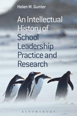 An Intellectual History of School Leadership Practice and Research - Gunter, Helen M, Professor