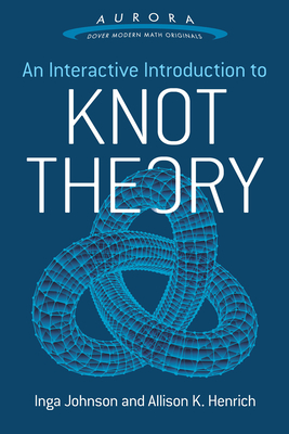 An Interactive Introduction to Knot Theory - Johnson, Inga, and Henrich, Allison K