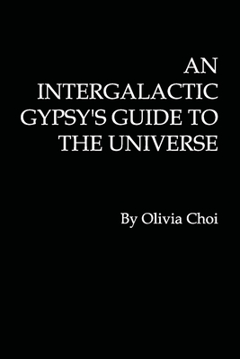 An Intergalactic Gypsy's Guide to the Universe - Choi, Olivia