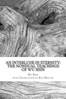 An Interlude in Eternity: The Non Dual Teachings of Wu Hsin - Melvyn, Roy (Translated by), and Hsin, Wu