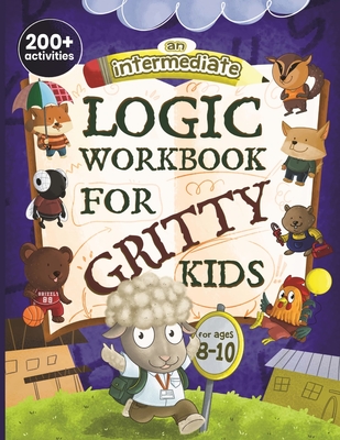An Intermediate Logic Workbook for Gritty Kids: Spatial Reasoning, Math Puzzles, Word Games, Logic Problems, Focus Activities, Two-Player Games. (Develop Problem Solving, Critical Thinking, Analytical & STEM Skills in Kids Ages 8, 9, 10.) - Allbaugh, Dan