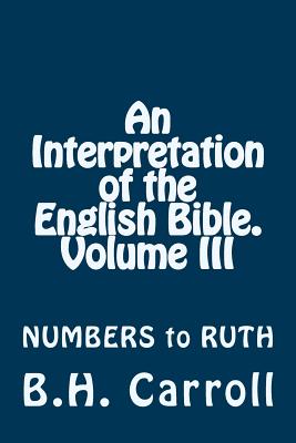 An Interpretation of the English Bible. Volume III: NUMBERS to RUTH - Carroll, B H