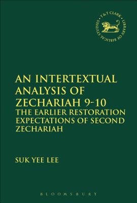 An Intertextual Analysis of Zechariah 9-10: The Earlier Restoration Expectations of Second Zechariah - Lee, Suk Yee