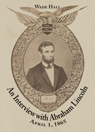 An Interview with Abraham Lincoln: April 1, 1865