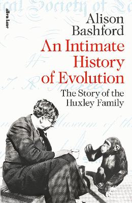 An Intimate History of Evolution: The Story of the Huxley Family - Bashford, Alison