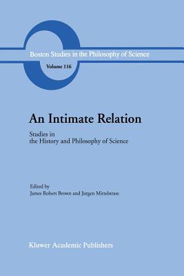 An Intimate Relation: Studies in the History and Philosophy of Science Presented to Robert E. Butts on His 60th Birthday - Brown, J R (Editor), and Mittelstrass, J (Editor)