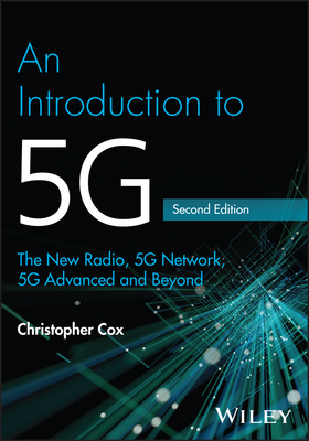 An Introduction to 5G: The New Radio, 5G Network, 5G Advanced and Beyond - Cox, Christopher