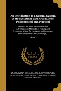 An Introduction to a General System of Hydrostaticks and Hydraulicks, Philosophical and Practical: Wherein the Most Reasonable and Advantageous Methods of Raising and Conducting Water, for the Watering Noblemens and Gentlemens Seats, Buildings...