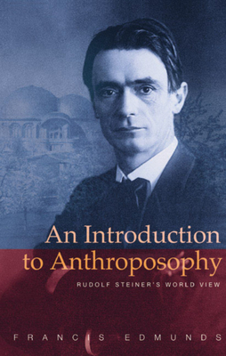 An Introduction to Anthroposophy: Rudolf Steiner's World View - Edmunds, L Francis, and Davy, John (Foreword by), and Barton, Matthew (Afterword by)