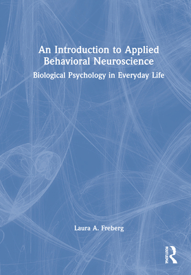 An Introduction to Applied Behavioral Neuroscience: Biological Psychology in Everyday Life - Freberg, Laura A