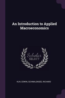 An Introduction to Applied Macroeconomics - Kuh, Edwin, and Schmalensee, Richard