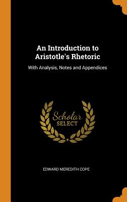 An Introduction to Aristotle's Rhetoric: With Analysis, Notes and Appendices - Cope, Edward Meredith