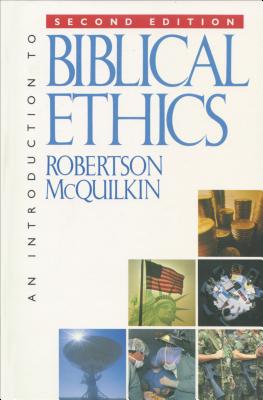 An Introduction to Biblical Ethics - McQuilkin, Robertson, and McQuilkin, J Robertson