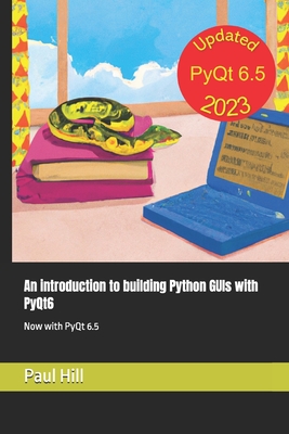 An introduction to building Python GUIs with PyQt6: Now with PyQt 6.5 - Hill, Paul