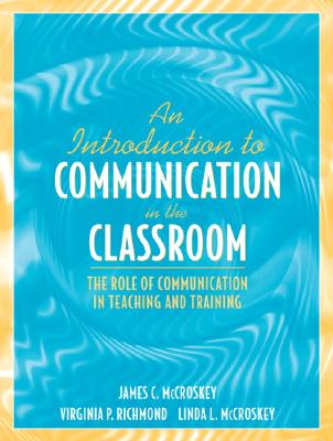 An Introduction to Communication in the Classroom: The Role of Communication in Teaching and Training - Richmond, Virginia P, and McCroskey, James C