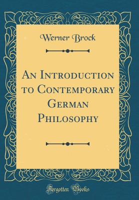 An Introduction to Contemporary German Philosophy (Classic Reprint) - Brock, Werner