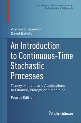 An Introduction to Continuous-Time Stochastic Processes: Theory, Models, and Applications to Finance, Biology, and Medicine - Capasso, Vincenzo, and Bakstein, David