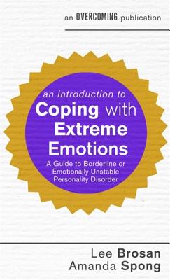 An Introduction to Coping with Extreme Emotions: A Guide to Borderline or Emotionally Unstable Personality Disorder - Brosan, Lee, and Spong, Amanda