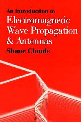An Introduction to Electromagnetic Wave Propagation & Antennas - Cloude, Shane