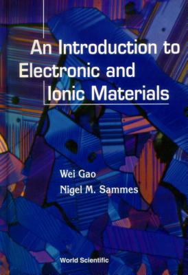 An Introduction to Electronic and Ionic Materials - Gao, Wei, and Sammes, Nigel M