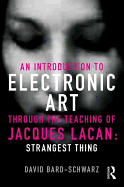 An Introduction to Electronic Art Through the Teaching of Jacques Lacan: Strangest Thing