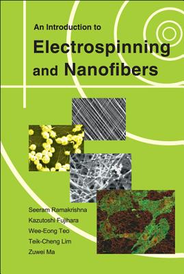 An Introduction to Electrospinning and Nanofibers - Ramakrishna, Seeram, and Lim, Teik-Cheng, and Fujihara, Kazutoshi