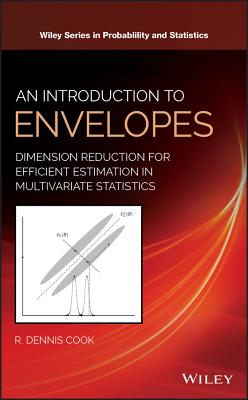 An Introduction to Envelopes: Dimension Reduction for Efficient Estimation in Multivariate Statistics - Cook, R Dennis