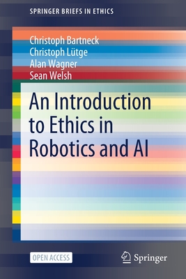 An Introduction to Ethics in Robotics and AI - Bartneck, Christoph, and Ltge, Christoph, and Wagner, Alan