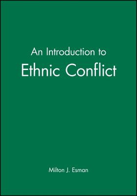 An Introduction to Ethnic Conflict - Esman, Milton J