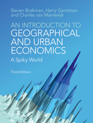 An Introduction to Geographical and Urban Economics: A Spiky World - Brakman, Steven, and Garretsen, Harry, and Van Marrewijk, Charles