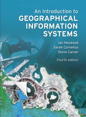 An Introduction to Geographical Information Systems - Heywood, Ian, and Cornelius, Sarah, and Carver, Steve