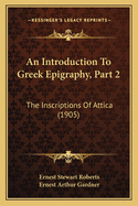 An Introduction To Greek Epigraphy, Part 2: The Inscriptions Of Attica (1905)