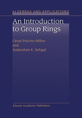 An Introduction to Group Rings - Polcino Milies, Csar, and Sehgal, S K