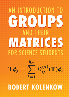An Introduction to Groups and their Matrices for Science Students - Kolenkow, Robert