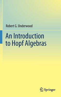 An Introduction to Hopf Algebras - Underwood, Robert G.