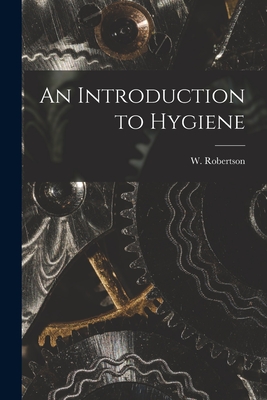 An Introduction to Hygiene - Robertson, W (William) 1865-1941 N (Creator)