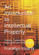 An Introduction to Intellectual Property: Patents, Trademarks, Copyrights and Trade Secrets