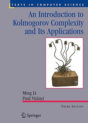 An Introduction to Kolmogorov Complexity and Its Applications - Li, Ming, and Vitanyi, Paul M B