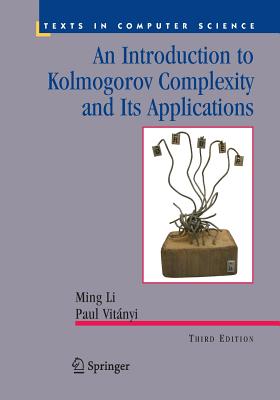 An Introduction to Kolmogorov Complexity and Its Applications - Li, Ming, and Vitnyi, Paul M B