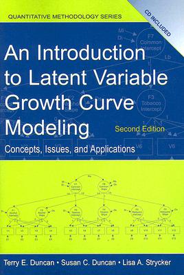 An Introduction to Latent Variable Growth Curve Modeling: Concepts, Issues, and Application, Second Edition - Duncan, Terry E, and Duncan, Susan C, and Strycker, Lisa A