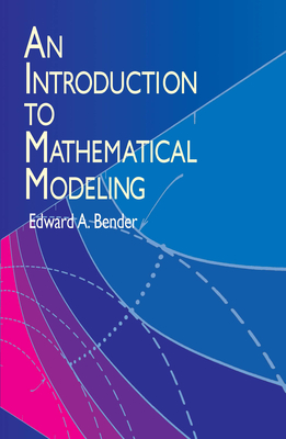 An Introduction to Mathematical Modeling - Bender, Edward A