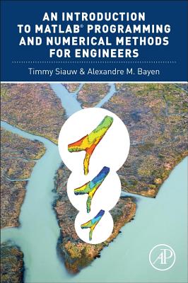 An Introduction to Matlab(r) Programming and Numerical Methods for Engineers - Siauw, Timmy, and Bayen, Alexandre